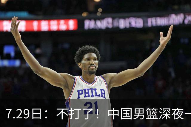 7.29日：不打了！中国男篮深夜一进二出，郭士强放弃爱徒，胡明轩归队，徐杰无缘征召！